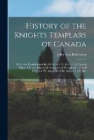 History of the Knights Templars of Canada: From the Foundation of the Order in A.D. 1800 to the Present Time: With an Historical Retrospect of Templarism, Culled From the Writings of the Historians of the Order