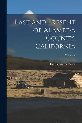 Past and Present of Alameda County, California; Volume 2 - Joseph Eugene Baker - cover