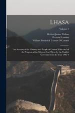 Lhasa: An Account of the Country and People of Central Tibet and of the Progress of the Mission Sent There by the English Government in the Year 1903-4; Volume 2