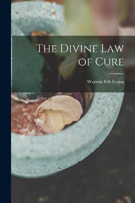 The Divine Law of Cure - Warren Felt Evans - cover