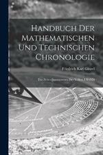 Handbuch Der Mathematischen Und Technischen Chronologie: Das Zeitrechnungswesen Der Völker, I BAND