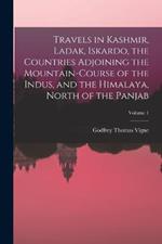 Travels in Kashmir, Ladak, Iskardo, the Countries Adjoining the Mountain-Course of the Indus, and the Himalaya, North of the Panjab; Volume 1