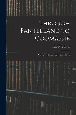 Through Fanteeland to Coomassie: A Diary of the Ashantee Expedition - Frederick Boyle - cover