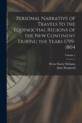 Personal Narrative of Travels to the Equinoctial Regions of the New Continent During the Years 1799-1804; Volume 4 - Helen Maria Williams,Aimé Bonpland - cover