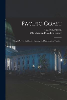 Pacific Coast: Coast Pilot of California, Oregon, and Washington Territory - George Davidson - cover