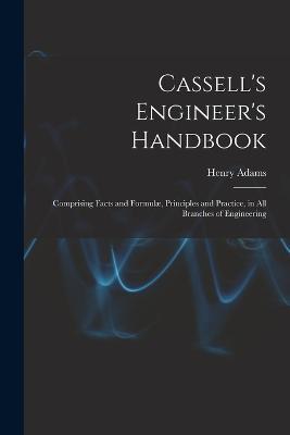 Cassell's Engineer's Handbook: Comprising Facts and Formulae, Principles and Practice, in All Branches of Engineering - Henry Adams - cover