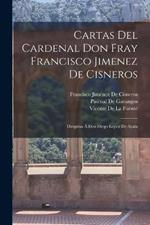 Cartas Del Cardenal Don Fray Francisco Jimenez De Cisneros: Dirigidas A Don Diego Lopez De Ayala