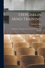 Exercises in Mind-Training: In Quickness of Perception, Concentrated Attention and Memory