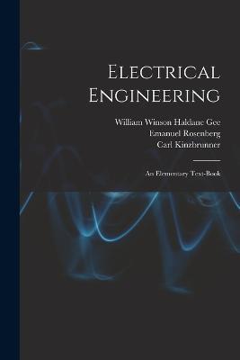 Electrical Engineering: An Elementary Text-Book - Carl Kinzbrunner,William Winson Haldane Gee,Emanuel Rosenberg - cover
