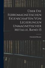 Über Die Ferromagnetischen Eigenschaften Von Legierungen Unmagnetischer Metalle, Band 13