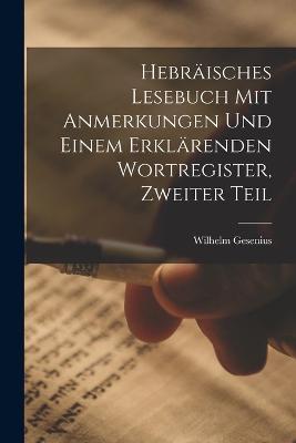 Hebraisches Lesebuch mit Anmerkungen und einem erklarenden Wortregister, Zweiter Teil - Wilhelm Gesenius - cover
