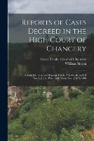 Reports of Cases Decreed in the High Court of Chancery: During the Time Sir Heneage Finch, Afterwards Earl of Nottingham, Was Lord Chancellor. [1673-1680 - William Nelson - cover