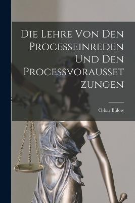 Die Lehre von den Processeinreden und den Processvoraussetzungen - Oskar Bulow - cover