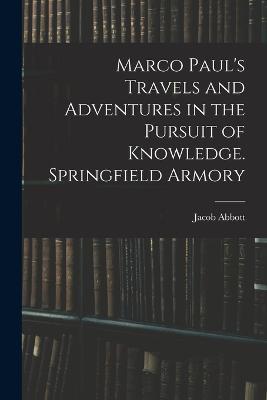 Marco Paul's Travels and Adventures in the Pursuit of Knowledge. Springfield Armory - Jacob Abbott - cover