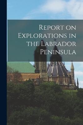 Report on Explorations in the Labrador Peninsula - Anonymous - cover