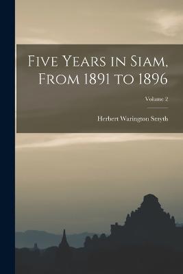 Five Years in Siam, From 1891 to 1896; Volume 2 - Herbert Warington Smyth - cover