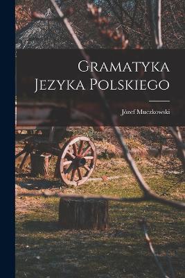 Gramatyka Jezyka Polskiego - Jozef Muczkowski - cover
