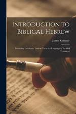 Introduction to Biblical Hebrew: Presenting Graduated Instruction in the Language of the Old Testament