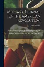 Military Journal of the American Revolution: From the Commencement to the Disbanding of the American Army; Comprising a Detailed Account of the Principal Events and Battles of the Revolution, With Their Exact Dates, and a Biographical Sketch of the Most P