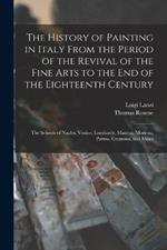 The History of Painting in Italy From the Period of the Revival of the Fine Arts to the End of the Eighteenth Century: The Schools of Naples, Venice, Lombardy, Mantua, Modena, Parma, Cremona, and Milan