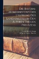 Die Bauern-Befreiung und der Ursprung der Landarbeiter in den alteren Theilen Preuszens - Georg Friedrich Knapp - cover