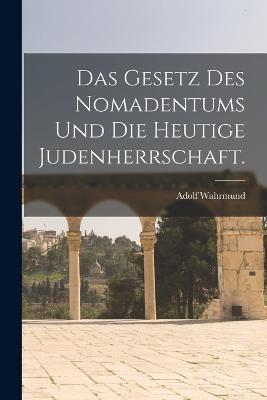 Das Gesetz des Nomadentums und die heutige Judenherrschaft. - Adolf Wahrmund - cover