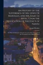 An History of the Sufferings of Mr. Lewis de Marolles, and Mr. Isaac Le Fevre, Upon the Revocation of the Edict of Nantz: To Which is Prefixed, A General Account of the Treatment of the Protestants in the Gallies of France