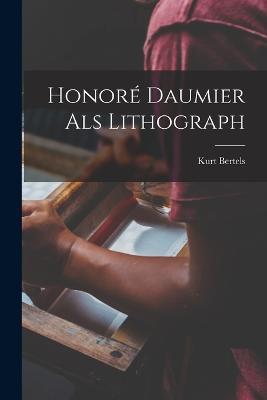 Honoré Daumier als Lithograph - Kurt Bertels - cover