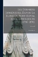 Les derniers Jansenistes, depuis la ruine de Port-Royal jusqu'a nos jours (1710-1870); Volume 3