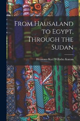 From Hausaland to Egypt, Through the Sudan - Hermann Karl Wilhelm Kumm - cover