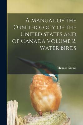 A Manual of the Ornithology of the United States and of Canada Volume 2, Water Birds - Thomas Nuttall - cover