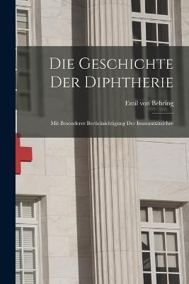 Die Geschichte der Diphtherie; mit besonderer Berücksichtigung der Immunitätslehre - Emil Von Behring - cover