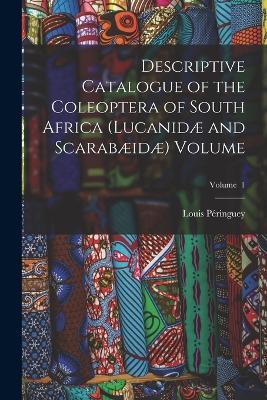 Descriptive Catalogue of the Coleoptera of South Africa (Lucanidae and Scarabaeidae) Volume; Volume 1 - Louis Peringuey - cover
