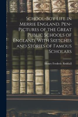 School-boy Life in Merrie England. Pen-pictures of the Great Public Schools of England, With Sketches and Stories of Famous Scholars - Henry Frederic Reddall - cover