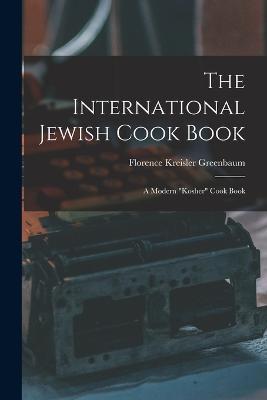 The International Jewish Cook Book; a Modern kosher Cook Book - Florence Kreisler Greenbaum - cover