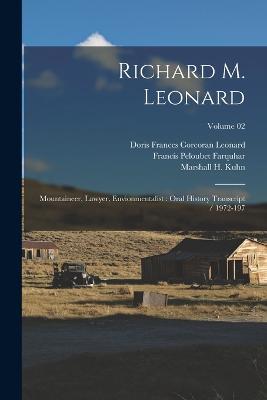 Richard M. Leonard: Mountaineer, Lawyer, Envionmentalist: Oral History Transcript / 1972-197; Volume 02 - Francis Peloubet Farquhar,Marshall H Kuhn,Richard M 1908- Ive Leonard - cover