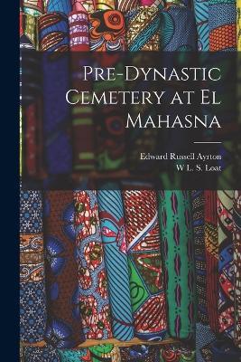 Pre-dynastic Cemetery at El Mahasna - Edward Russell Ayrton,W L S Loat - cover