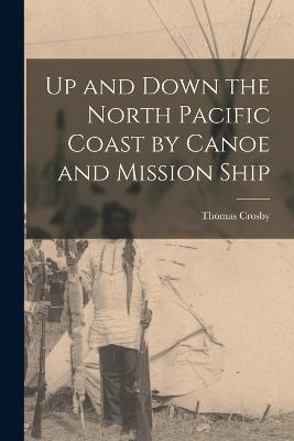 Up and Down the North Pacific Coast by Canoe and Mission Ship - Thomas Crosby - cover