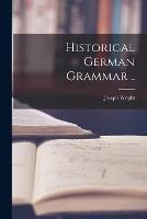Historical German Grammar .. - Joseph Wright - cover