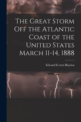 The Great Storm off the Atlantic Coast of the United States March 11-14, 1888 - Edward Everett Hayden - cover
