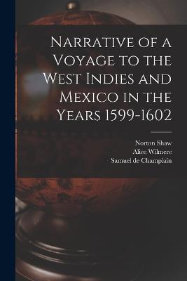Narrative of a Voyage to the West Indies and Mexico in the Years 1599-1602 - Samuel De Champlain,Alice Wilmere,Norton Shaw - cover