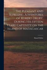 The Pleasant and Suprising Adventures of Robert Drury, During his Fifteen Years' Captivity on the Island of Madagascar