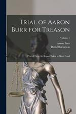 Trial of Aaron Burr for Treason: Printed From the Report Taken in Short Hand; Volume 1