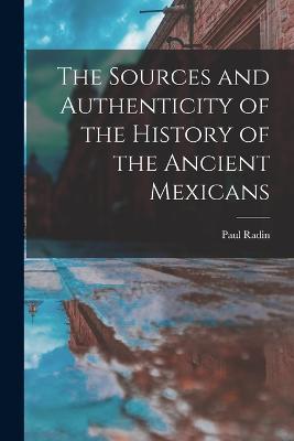 The Sources and Authenticity of the History of the Ancient Mexicans - Paul Radin - cover