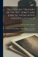 The Golden Treasury of the Best Songs and Lyrical Poems in the English Language: Together With one Hundred Additional Poems, to the end of the Nineteenth Century - Francis Turner Palgrave - cover