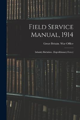 Field Service Manual, 1914: Infantry Battalion. (Expeditionary Force) - cover