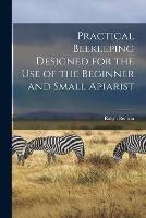 Practical Beekeeping Designed for the use of the Beginner and Small Apiarist - Ralph Benton - cover