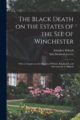 The Black Death on the Estates of the see of Winchester; With a Chapter on the Manors of Witney, Brightwell, and Downton by A. Ballard - Adolphus Ballard,ADA Elizabeth Levett - cover