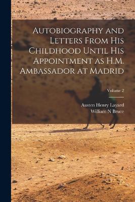 Autobiography and Letters From his Childhood Until his Appointment as H.M. Ambassador at Madrid; Volume 2 - Austen Henry Layard,William N Bruce - cover
