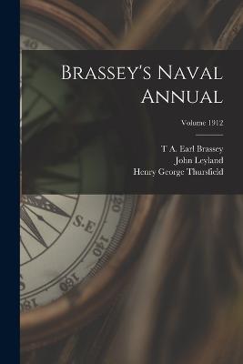 Brassey's Naval Annual; Volume 1912 - John Leyland,T A Earl Brassey,Henry George Thursfield - cover